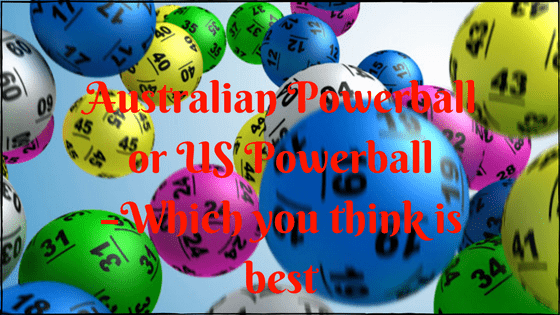 Australian Powerball or US Powerball –Which you think is best